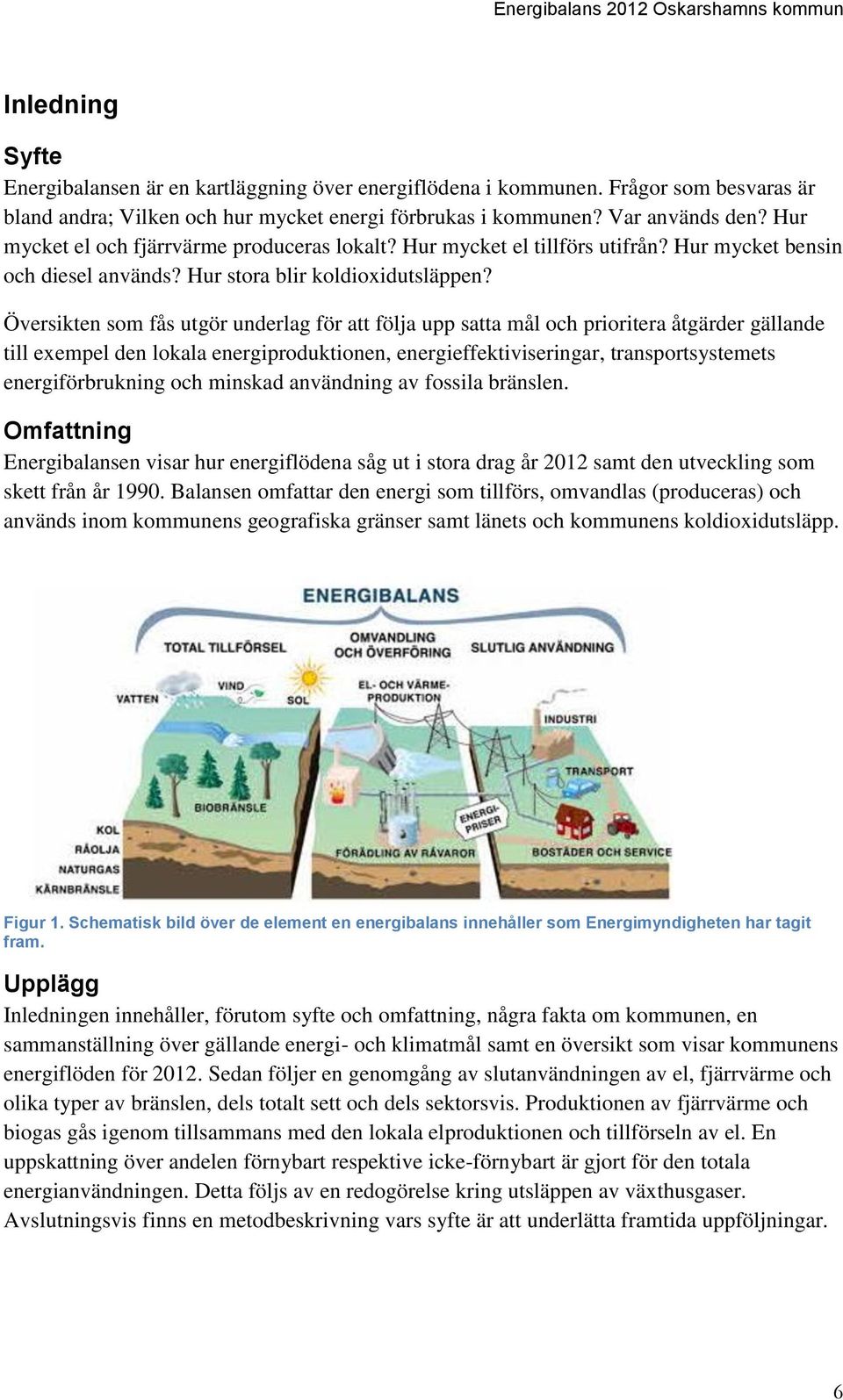 Översikten som fås utgör underlag för att följa upp satta mål och prioritera åtgärder gällande till exempel den lokala energiproduktionen, energieffektiviseringar, transportsystemets