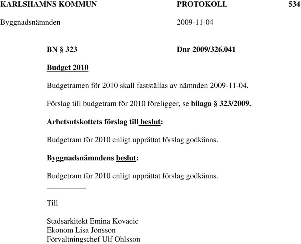 Förslag till budgetram för 2010 föreligger, se bilaga 323/2009.