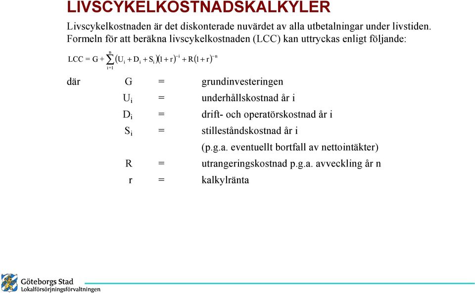 D S 1 r R 1 r =1 n där G = grundnvesterngen U = underhållskostnad år D = drft- och operatörskostnad år S =