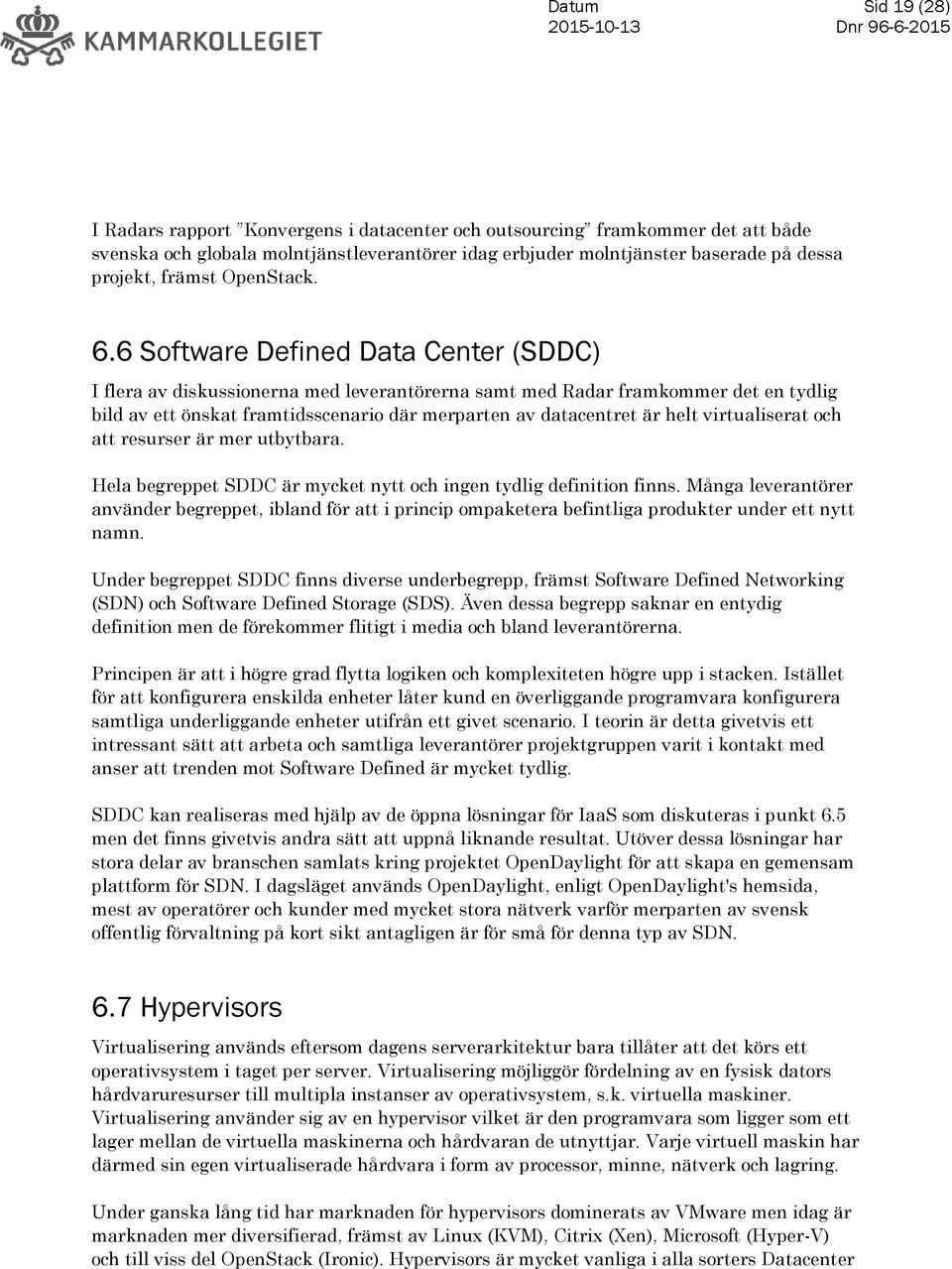 6 Software Defined Data Center (SDDC) I flera av diskussionerna med leverantörerna samt med Radar framkommer det en tydlig bild av ett önskat framtidsscenario där merparten av datacentret är helt