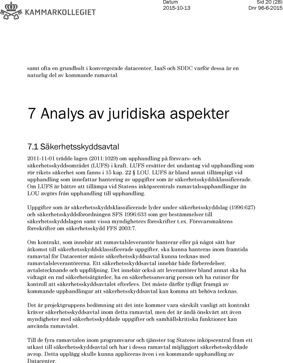 LUFS ersätter det undantag vid upphandling som rör rikets säkerhet som fanns i 15 kap. 22 LOU.