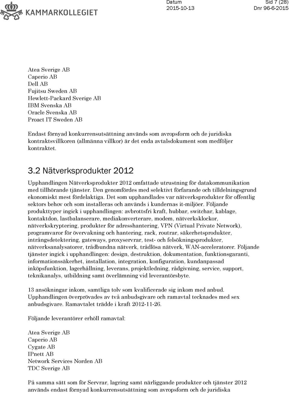 2 Nätverksprodukter 2012 Upphandlingen Nätverksprodukter 2012 omfattade utrustning för datakommunikation med tillhörande tjänster.