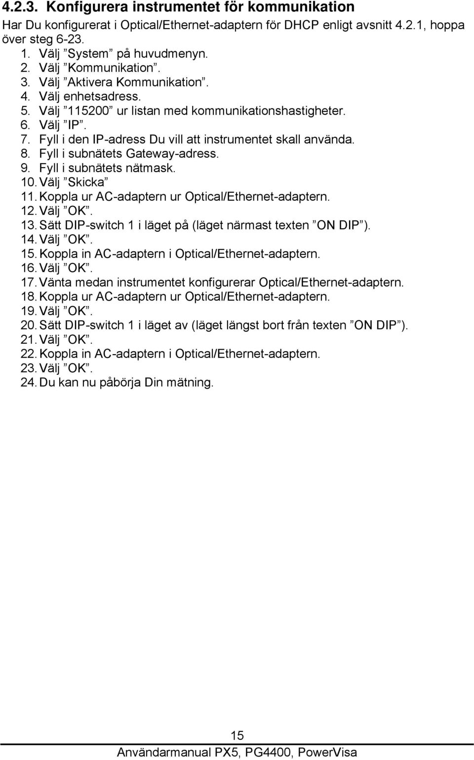 Fyll i den IP-adress Du vill att instrumentet skall använda. 8. Fyll i subnätets Gateway-adress. 9. Fyll i subnätets nätmask. 10. Välj Skicka 11. Koppla ur AC-adaptern ur Optical/Ethernet-adaptern.