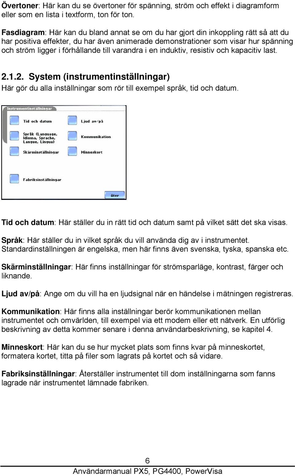 till varandra i en induktiv, resistiv och kapacitiv last. 2.1.2. System (instrumentinställningar) Här gör du alla inställningar som rör till exempel språk, tid och datum.