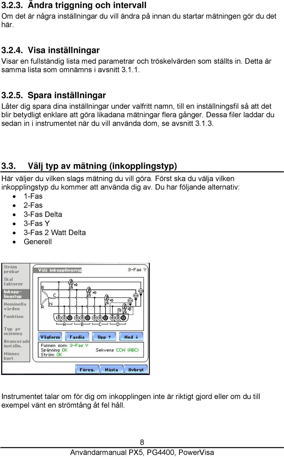 Spara inställningar Låter dig spara dina inställningar under valfritt namn, till en inställningsfil så att det blir betydligt enklare att göra likadana mätningar flera gånger.