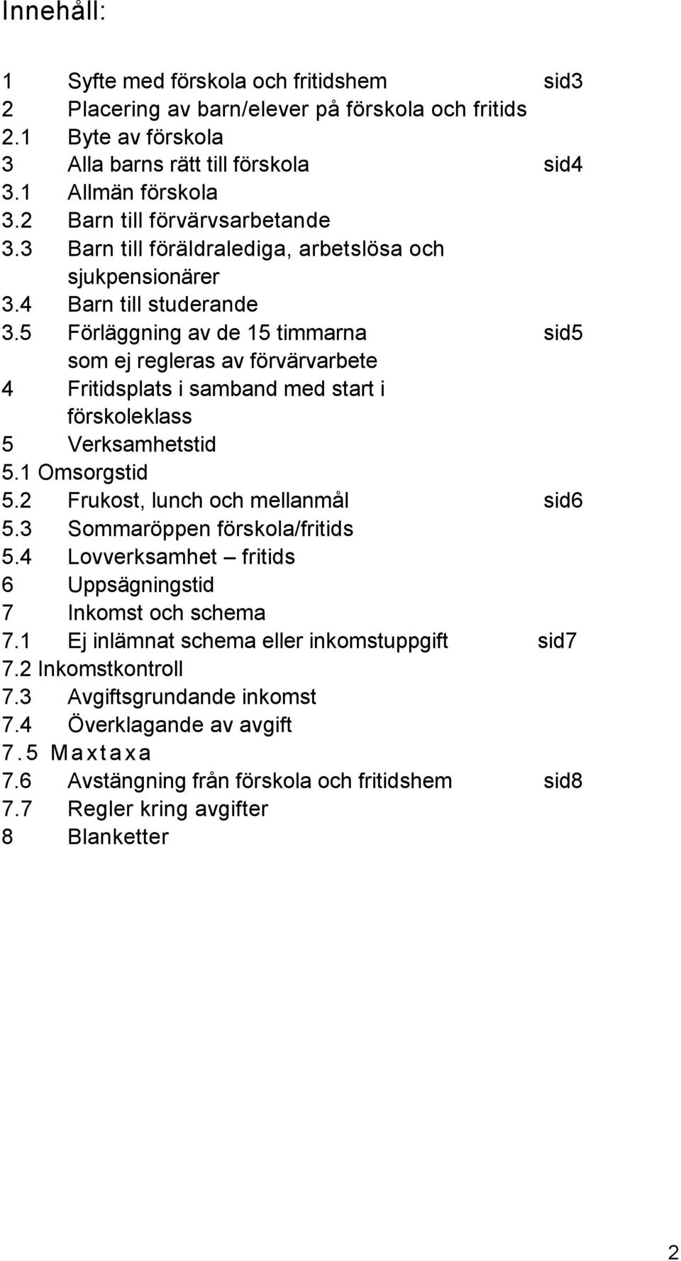 5 Förläggning av de 15 timmarna sid5 som ej regleras av förvärvarbete 4 Fritidsplats i samband med start i förskoleklass 5 Verksamhetstid 5.1 Omsorgstid 5.2 Frukost, lunch och mellanmål sid6 5.