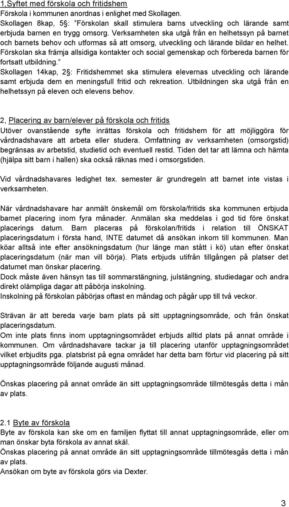 Verksamheten ska utgå från en helhetssyn på barnet och barnets behov och utformas så att omsorg, utveckling och lärande bildar en helhet.