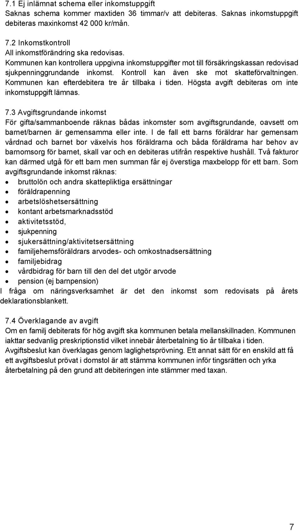 Kontroll kan även ske mot skatteförvaltningen. Kommunen kan efterdebitera tre år tillbaka i tiden. Högsta avgift debiteras om inte inkomstuppgift lämnas. 7.