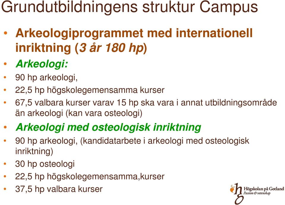 utbildningsområde än arkeologi (kan vara osteologi) Arkeologi med osteologisk inriktning 90 hp arkeologi,