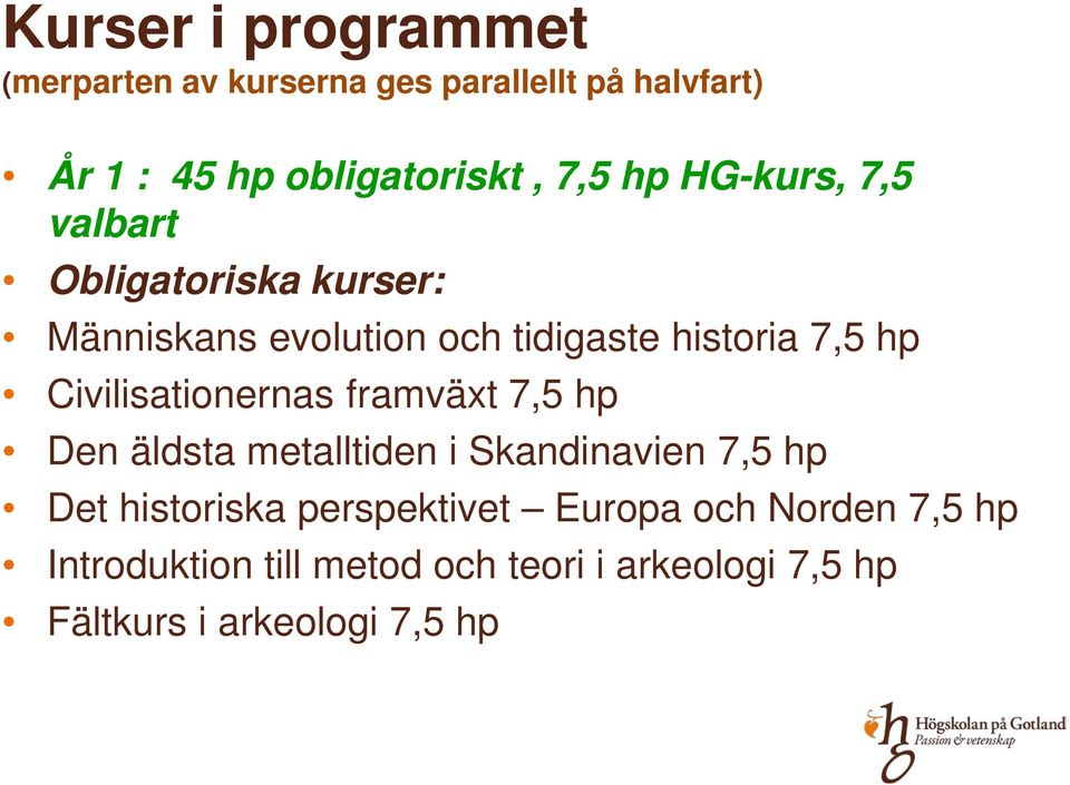 Civilisationernas framväxt 7,5 hp Den äldsta metalltiden i Skandinavien 7,5 hp Det historiska