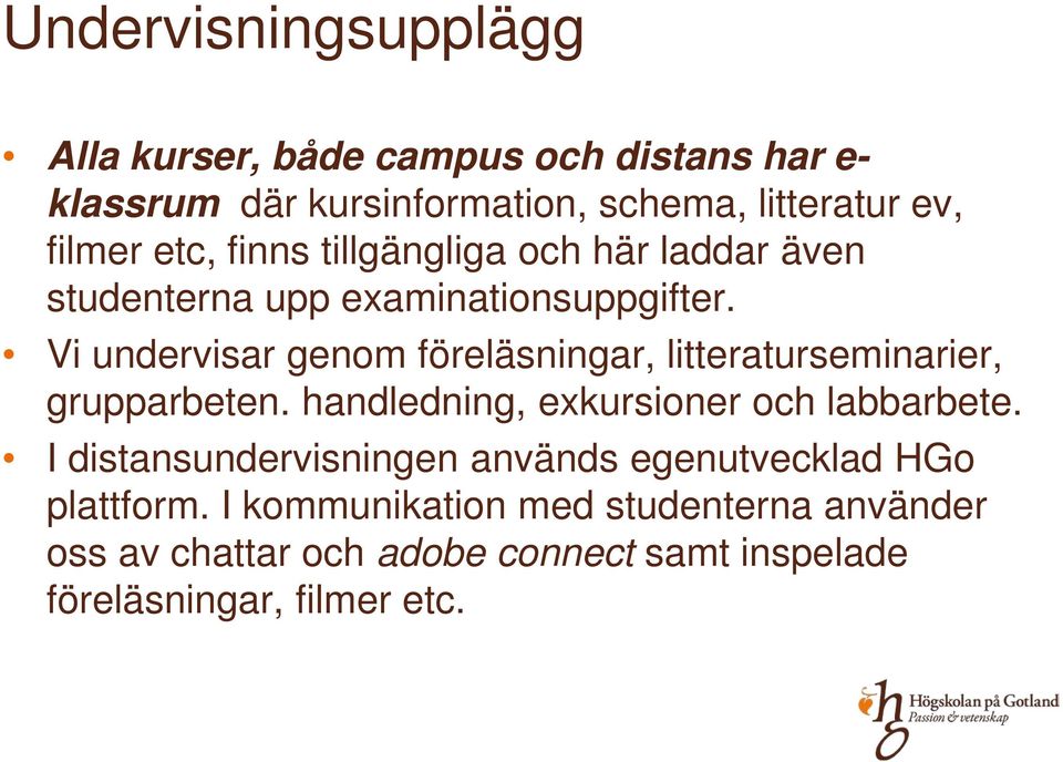 Vi undervisar genom föreläsningar, litteraturseminarier, grupparbeten. handledning, exkursioner och labbarbete.