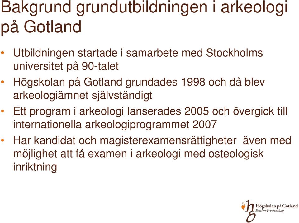 Ett program i arkeologi lanserades 2005 och övergick till internationella arkeologiprogrammet 2007 Har