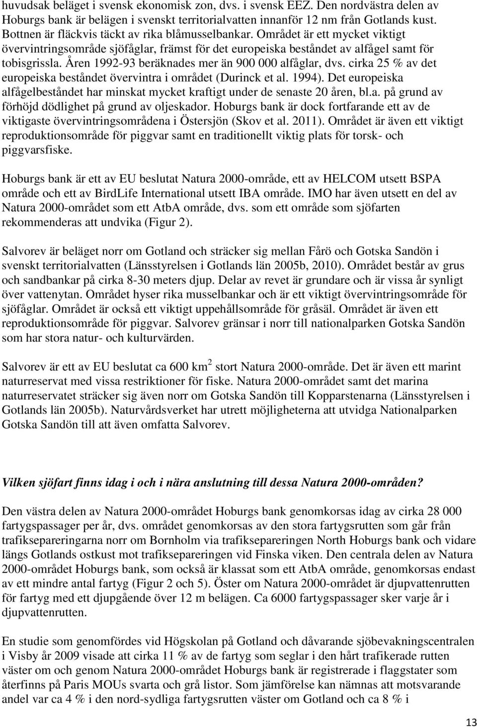 Åren 1992-93 beräknades mer än 900 000 alfåglar, dvs. cirka 25 % av det europeiska beståndet övervintra i området (Durinck et al. 1994).