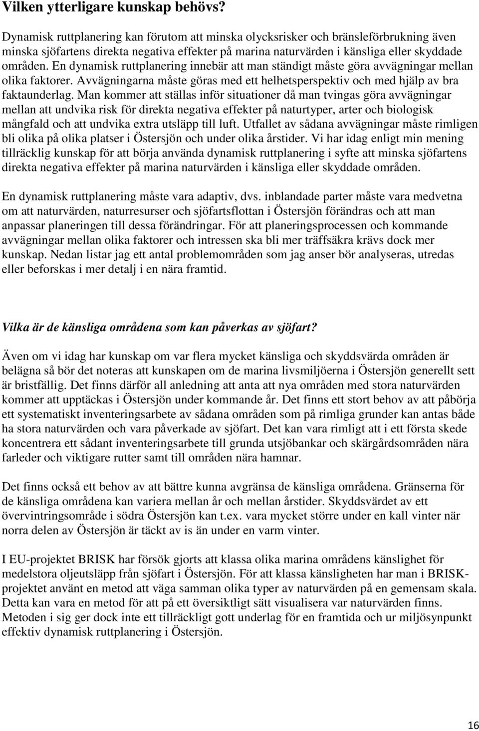 En dynamisk ruttplanering innebär att man ständigt måste göra avvägningar mellan olika faktorer. Avvägningarna måste göras med ett helhetsperspektiv och med hjälp av bra faktaunderlag.