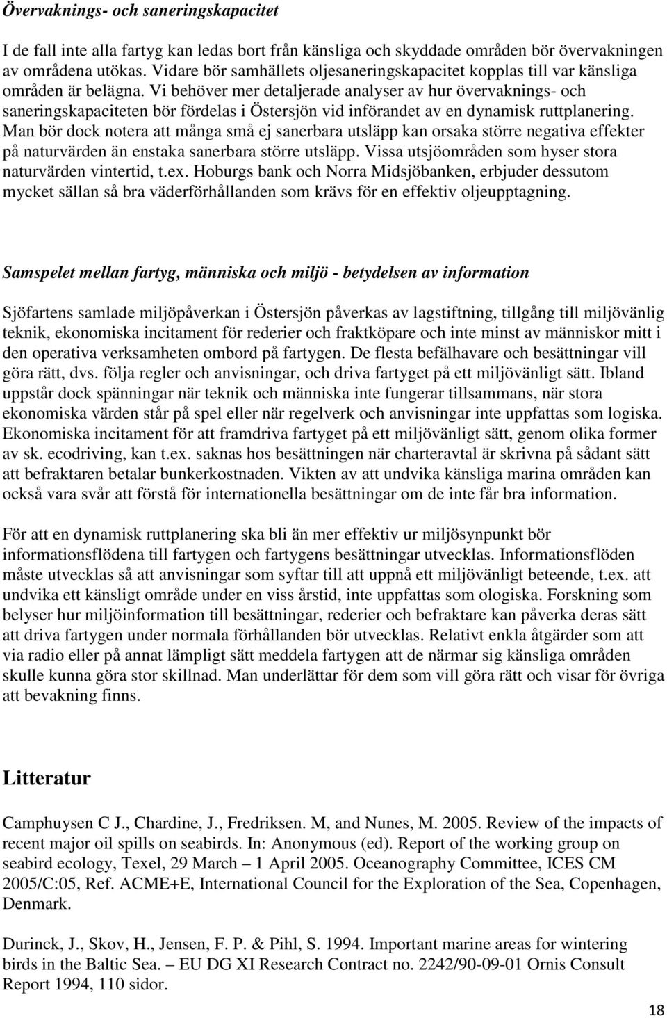 Vi behöver mer detaljerade analyser av hur övervaknings- och saneringskapaciteten bör fördelas i Östersjön vid införandet av en dynamisk ruttplanering.