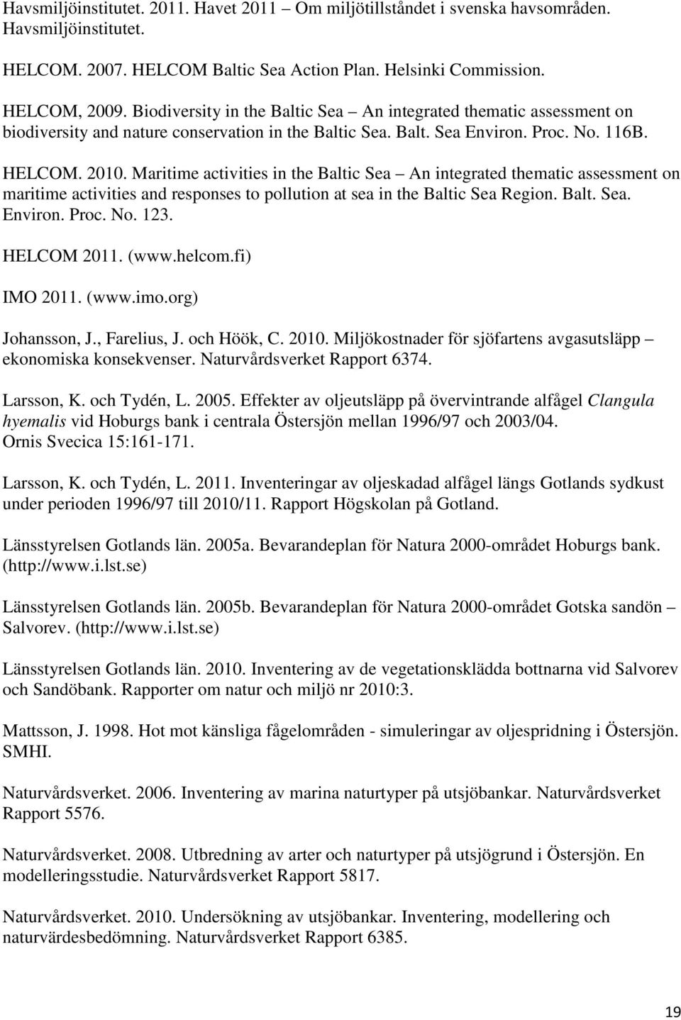 Maritime activities in the Baltic Sea An integrated thematic assessment on maritime activities and responses to pollution at sea in the Baltic Sea Region. Balt. Sea. Environ. Proc. No. 123.