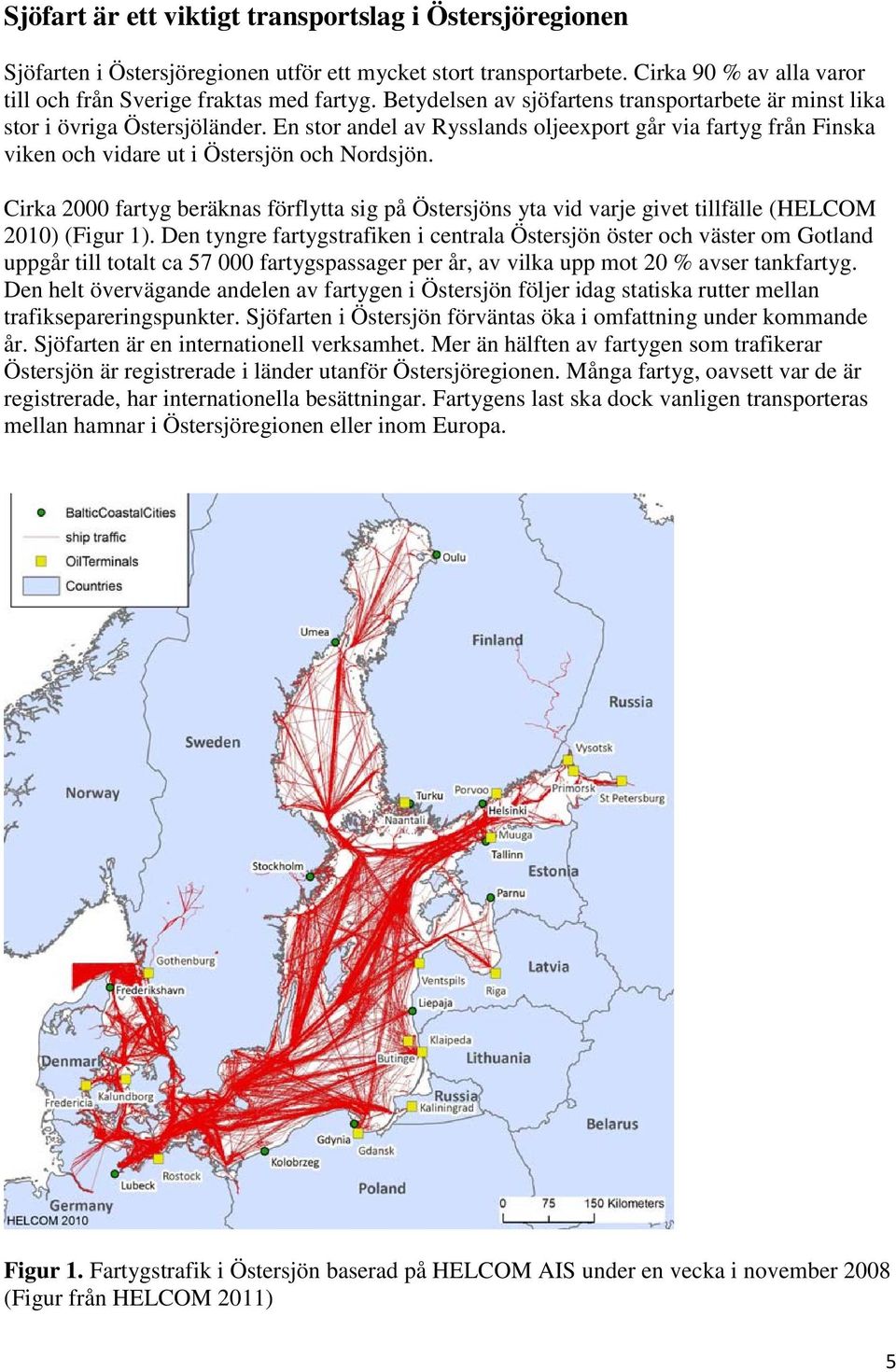 Cirka 2000 fartyg beräknas förflytta sig på Östersjöns yta vid varje givet tillfälle (HELCOM 2010) (Figur 1).