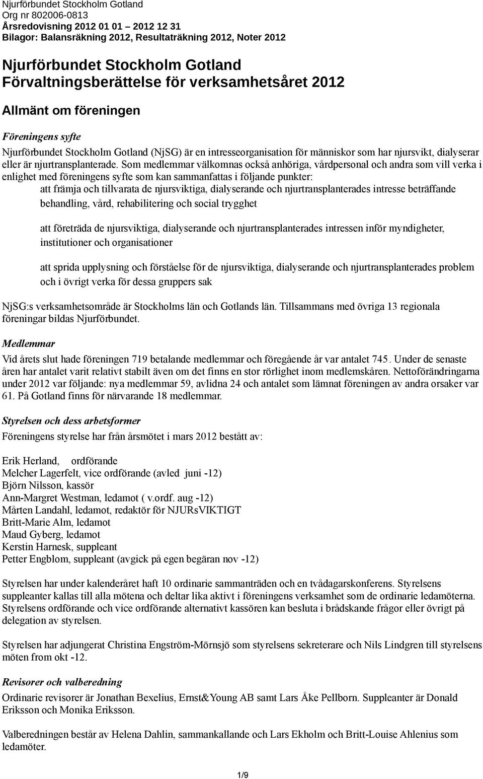 Som medlemmar välkomnas också anhöriga, vårdpersonal och andra som vill verka i enlighet med föreningens syfte som kan sammanfattas i följande punkter: att främja och tillvarata de njursviktiga,