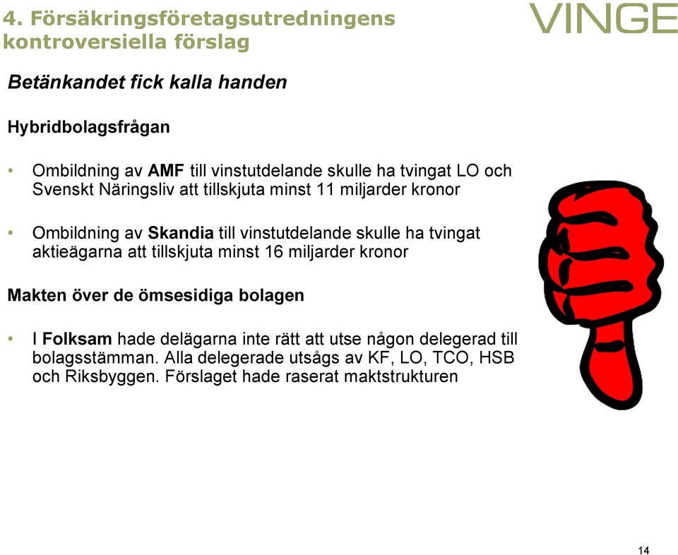 vinstutdelande skulle ha tvingat aktieägarna att tillskjuta minst 16 miljarder kronor Makten över de ömsesidiga bolagen I Folksam hade