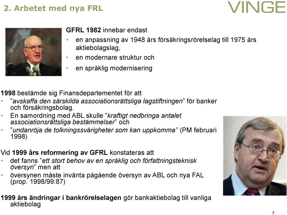 En samordning med ABL skulle kraftigt nedbringa antalet associationsrättsliga bestämmelser och undanröja de tolkningssvårigheter som kan uppkomma (PM februari 1998) Vid 1999 års reformering av