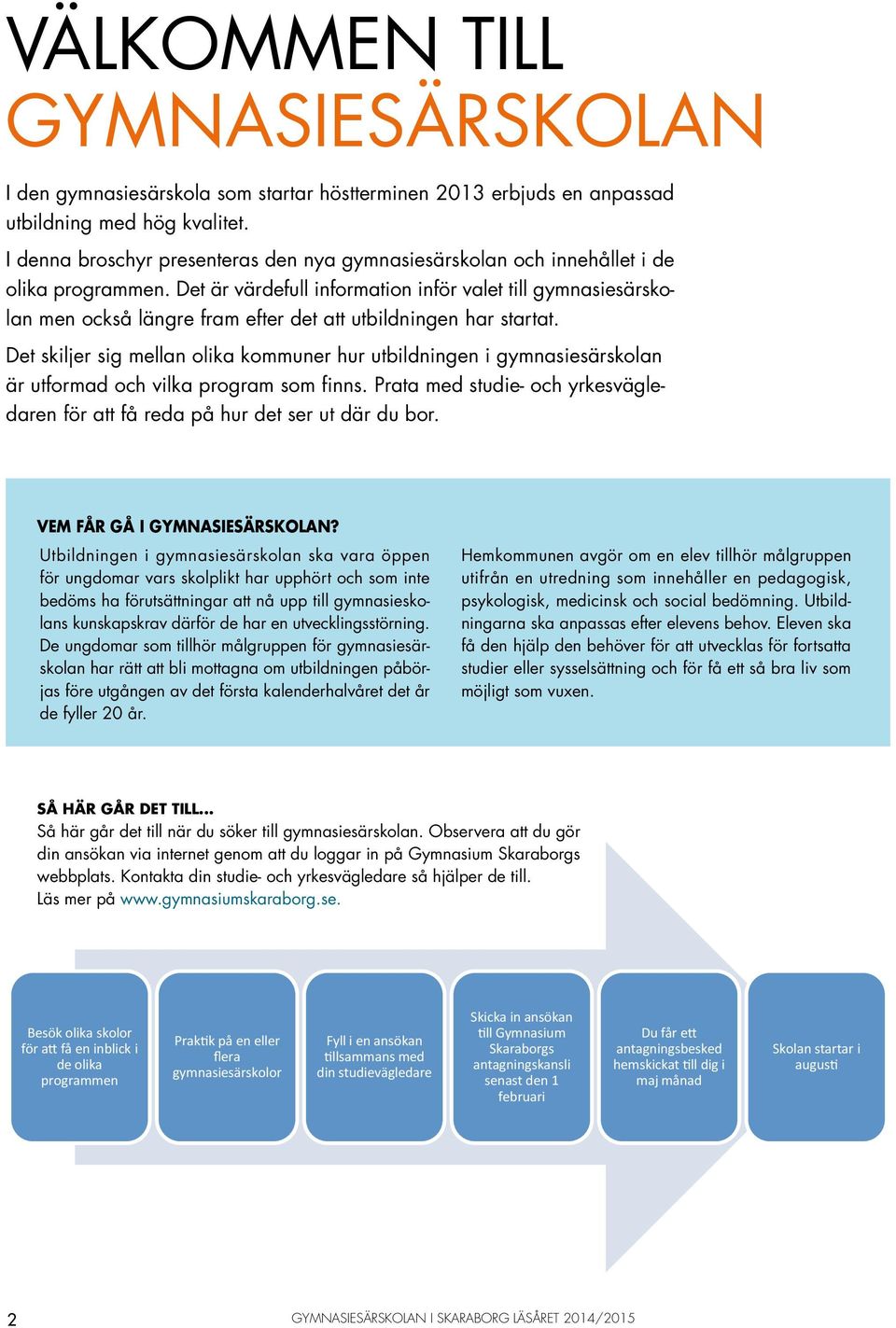 Det är värdefull information inför valet till gymnasiesärskolan men också längre fram efter det att utbildningen har startat.