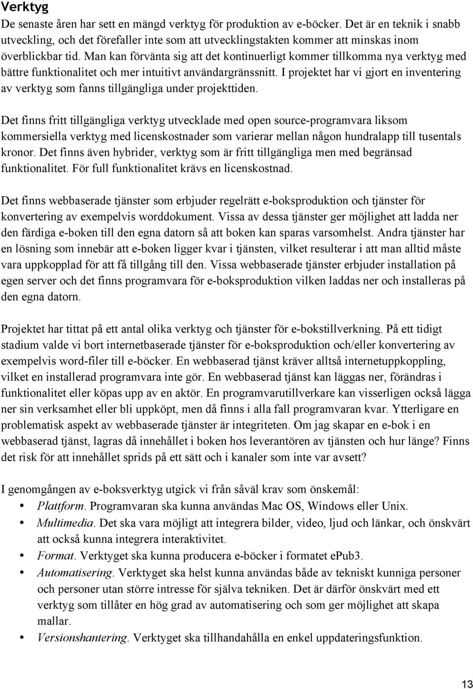 Man kan förvänta sig att det kontinuerligt kommer tillkomma nya verktyg med bättre funktionalitet och mer intuitivt användargränssnitt.