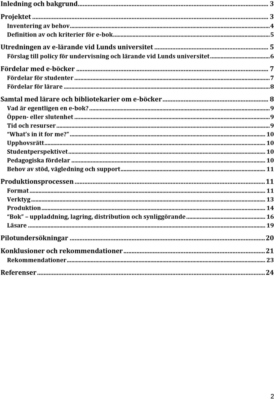 .. 8 Samtal med lärare och bibliotekarier om e- böcker... 8 Vad är egentligen en e- bok?... 9 Öppen- eller slutenhet... 9 Tid och resurser... 9 What s in it for me?... 10 Upphovsrätt.