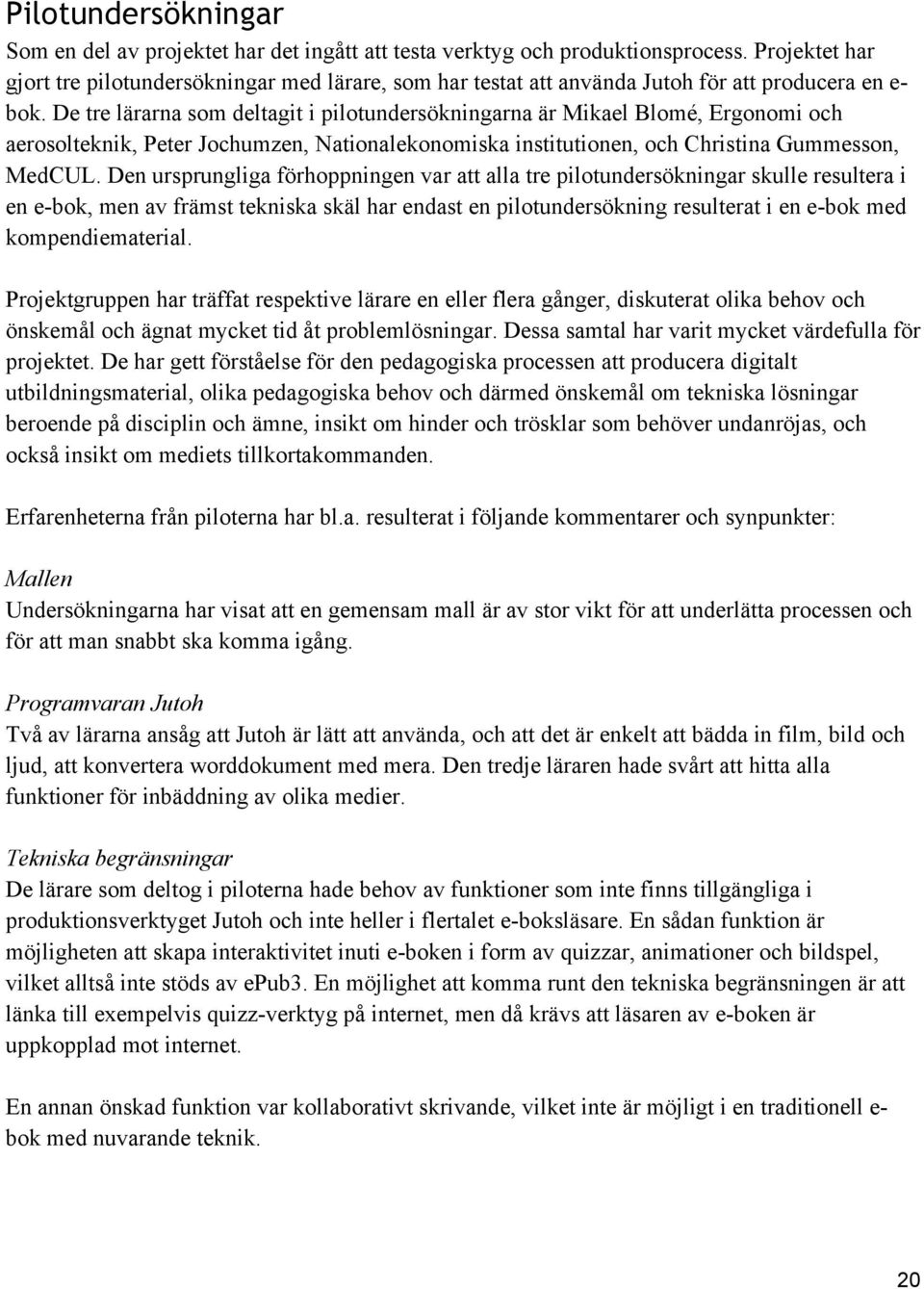 De tre lärarna som deltagit i pilotundersökningarna är Mikael Blomé, Ergonomi och aerosolteknik, Peter Jochumzen, Nationalekonomiska institutionen, och Christina Gummesson, MedCUL.