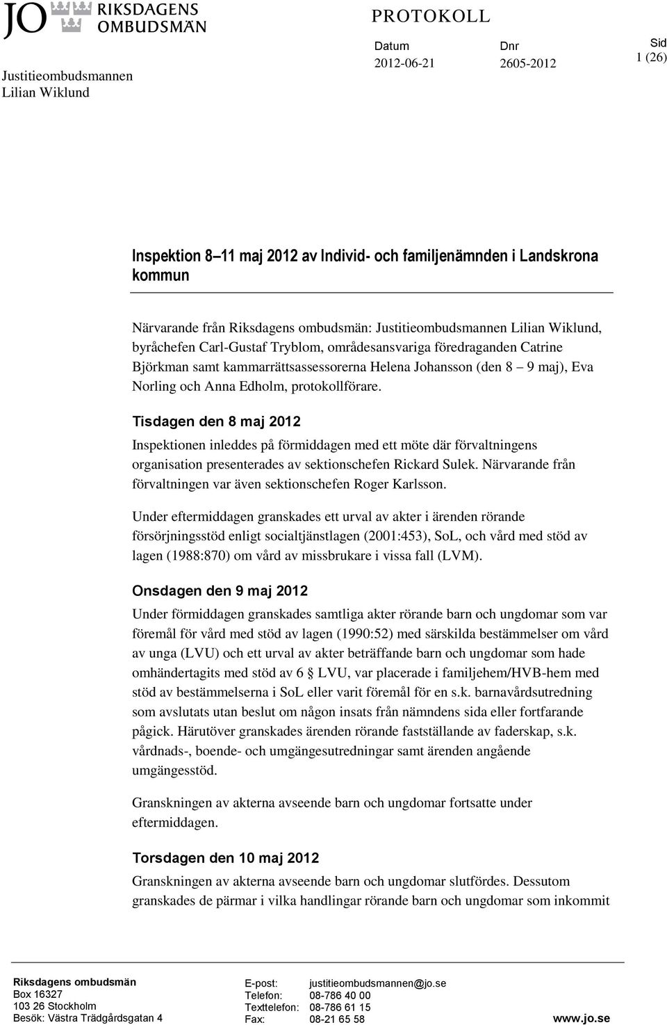 Norling och Anna Edholm, protokollförare. Tisdagen den 8 maj 2012 Inspektionen inleddes på förmiddagen med ett möte där förvaltningens organisation presenterades av sektionschefen Rickard Sulek.