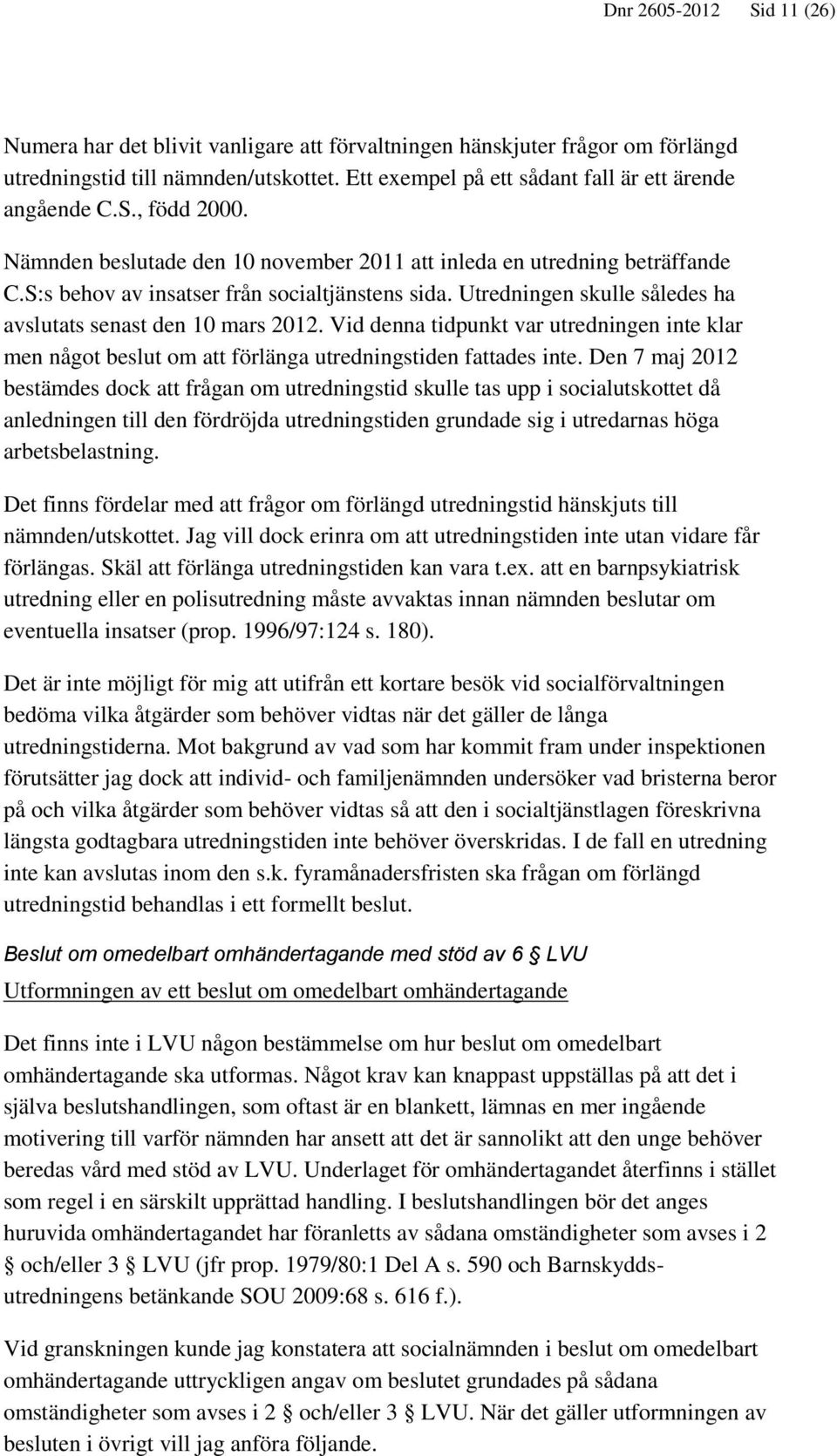 Utredningen skulle således ha avslutats senast den 10 mars 2012. Vid denna tidpunkt var utredningen inte klar men något beslut om att förlänga utredningstiden fattades inte.