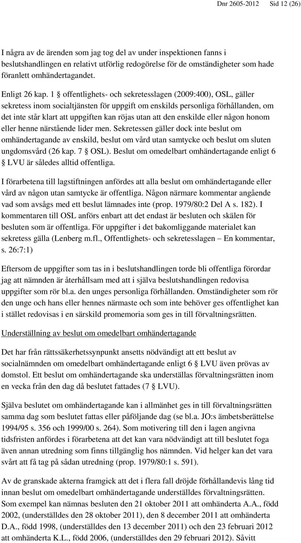 1 offentlighets- och sekretesslagen (2009:400), OSL, gäller sekretess inom socialtjänsten för uppgift om enskilds personliga förhållanden, om det inte står klart att uppgiften kan röjas utan att den