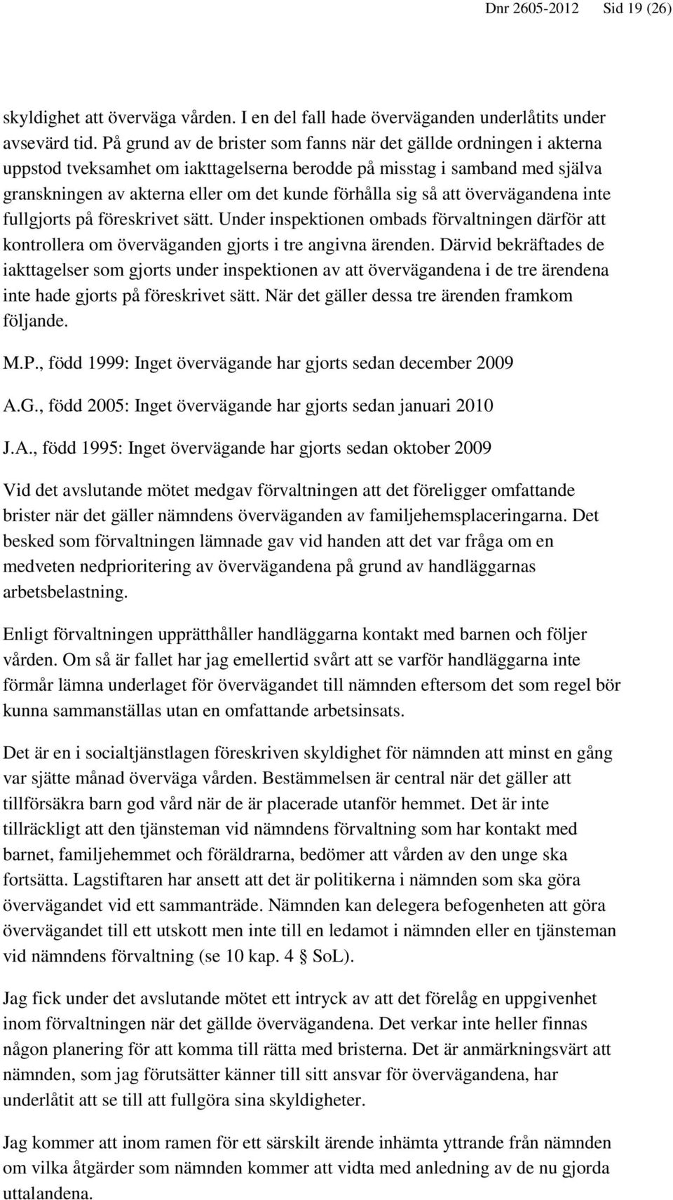 sig så att övervägandena inte fullgjorts på föreskrivet sätt. Under inspektionen ombads förvaltningen därför att kontrollera om överväganden gjorts i tre angivna ärenden.