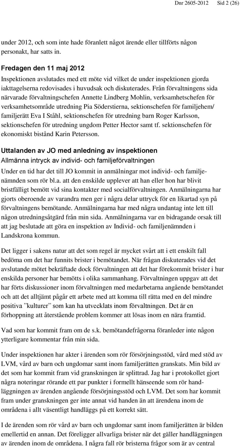 Från förvaltningens sida närvarade förvaltningschefen Annette Lindberg Mohlin, verksamhetschefen för verksamhetsområde utredning Pia Söderstierna, sektionschefen för familjehem/ familjerätt Eva I