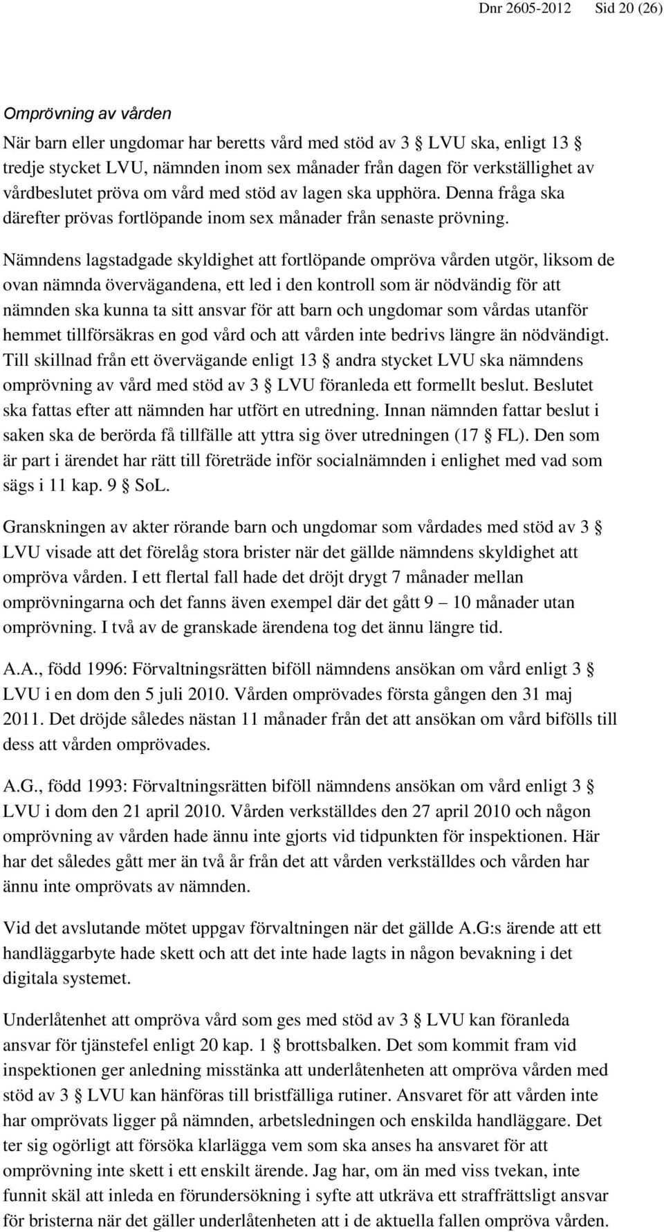 Nämndens lagstadgade skyldighet att fortlöpande ompröva vården utgör, liksom de ovan nämnda övervägandena, ett led i den kontroll som är nödvändig för att nämnden ska kunna ta sitt ansvar för att