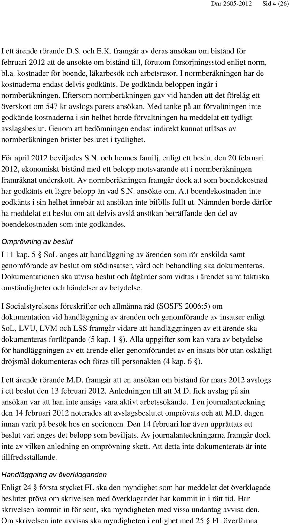 Eftersom normberäkningen gav vid handen att det förelåg ett överskott om 547 kr avslogs parets ansökan.