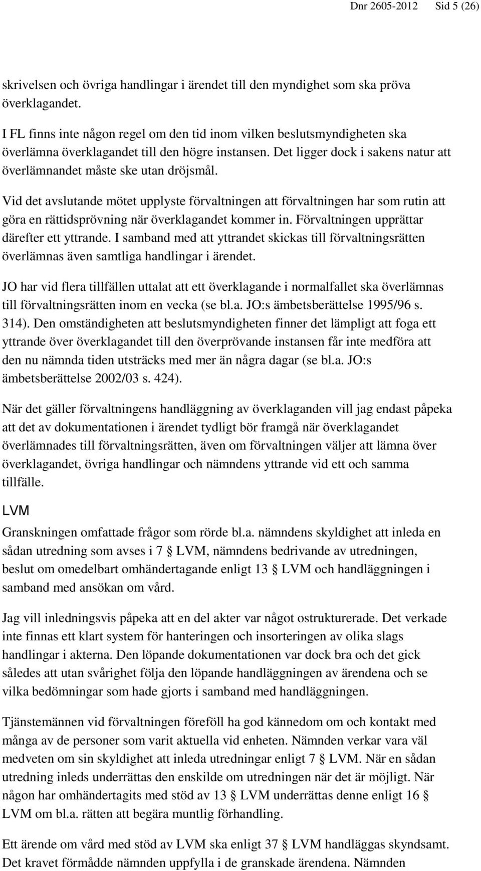 Vid det avslutande mötet upplyste förvaltningen att förvaltningen har som rutin att göra en rättidsprövning när överklagandet kommer in. Förvaltningen upprättar därefter ett yttrande.