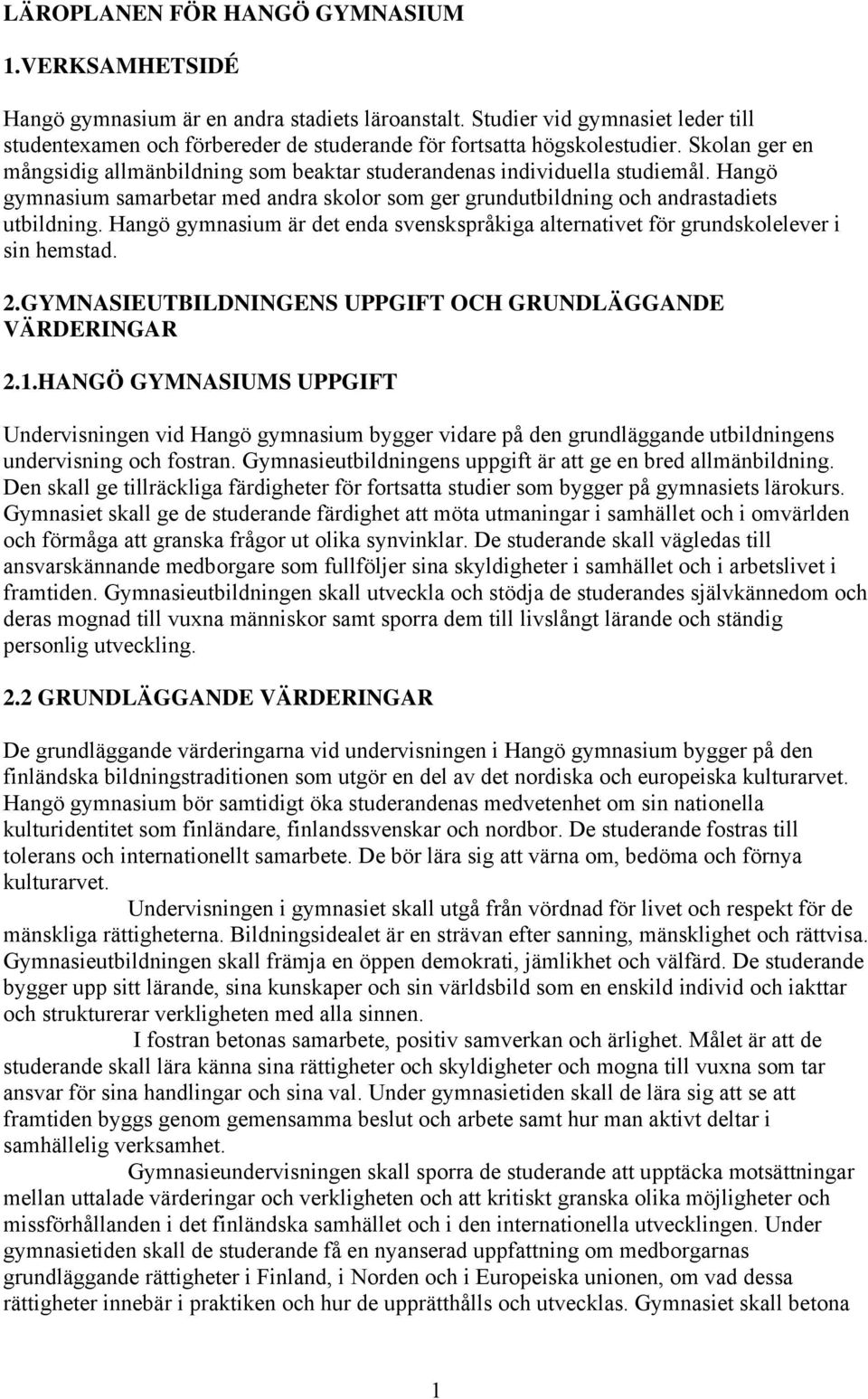 Hangö gymnasium samarbetar med andra skolor som ger grundutbildning och andrastadiets utbildning. Hangö gymnasium är det enda svenskspråkiga alternativet för grundskolelever i sin hemstad. 2.