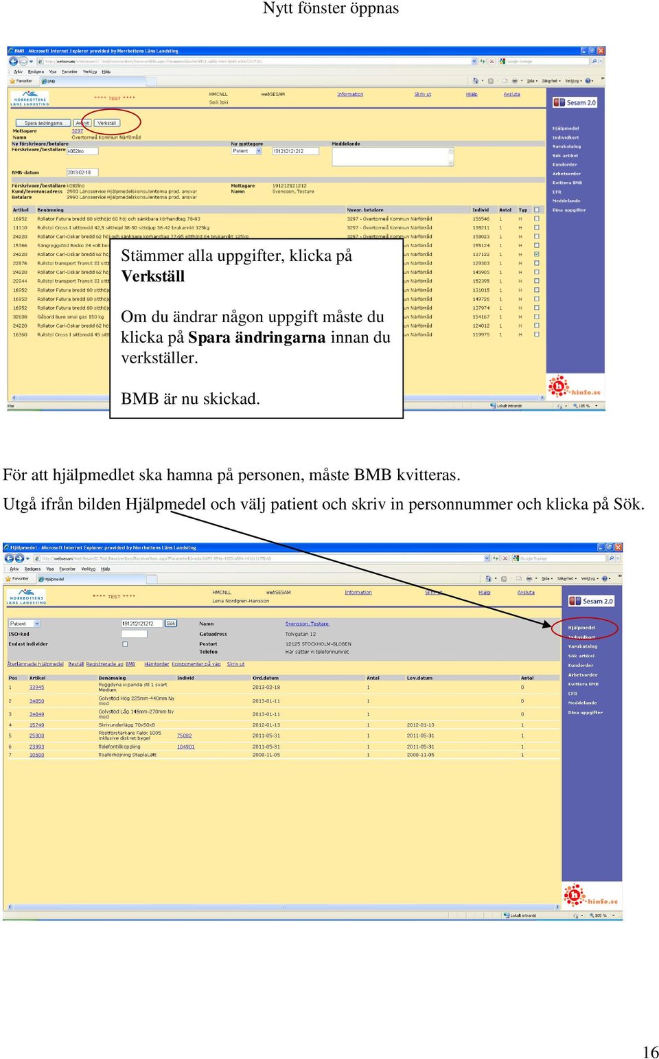 BMB är nu skickad. För att hjälpmedlet ska hamna på personen, måste BMB kvitteras.