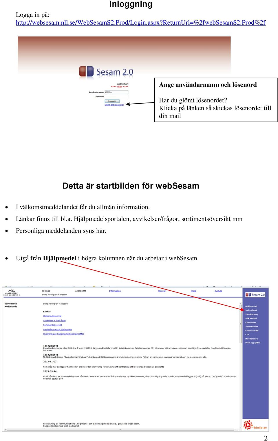 Klicka på länken så skickas lösenordet till din mail Detta är startbilden för websesam I välkomstmeddelandet får du