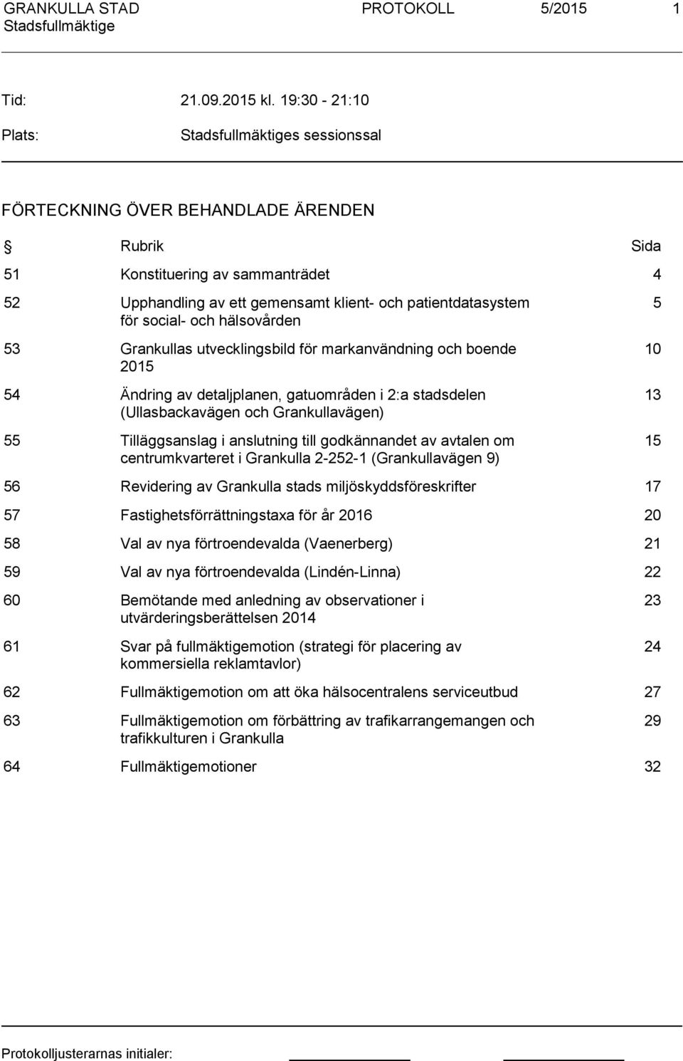 hälsovården 53 Grankullas utvecklingsbild för markanvändning och boende 2015 54 Ändring av detaljplanen, gatuområden i 2:a stadsdelen (Ullasbackavägen och Grankullavägen) 55 Tilläggsanslag i