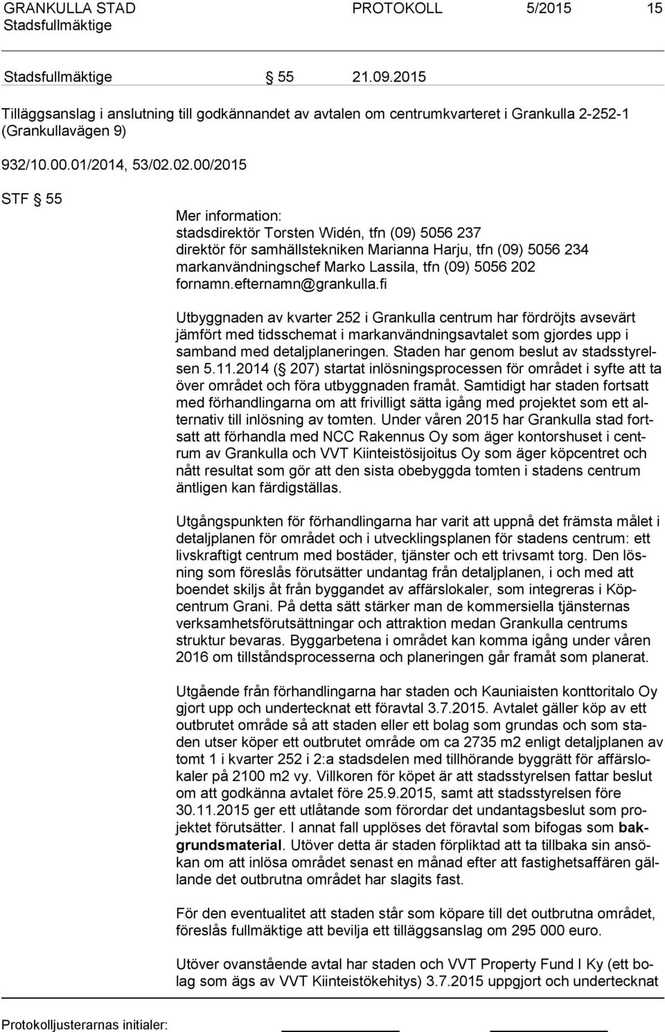 fornamn.efternamn@grankulla.fi Utbyggnaden av kvarter 252 i Grankulla centrum har fördröjts avsevärt jäm fört med tidsschemat i markanvändningsavtalet som gjordes upp i sam band med detaljplaneringen.