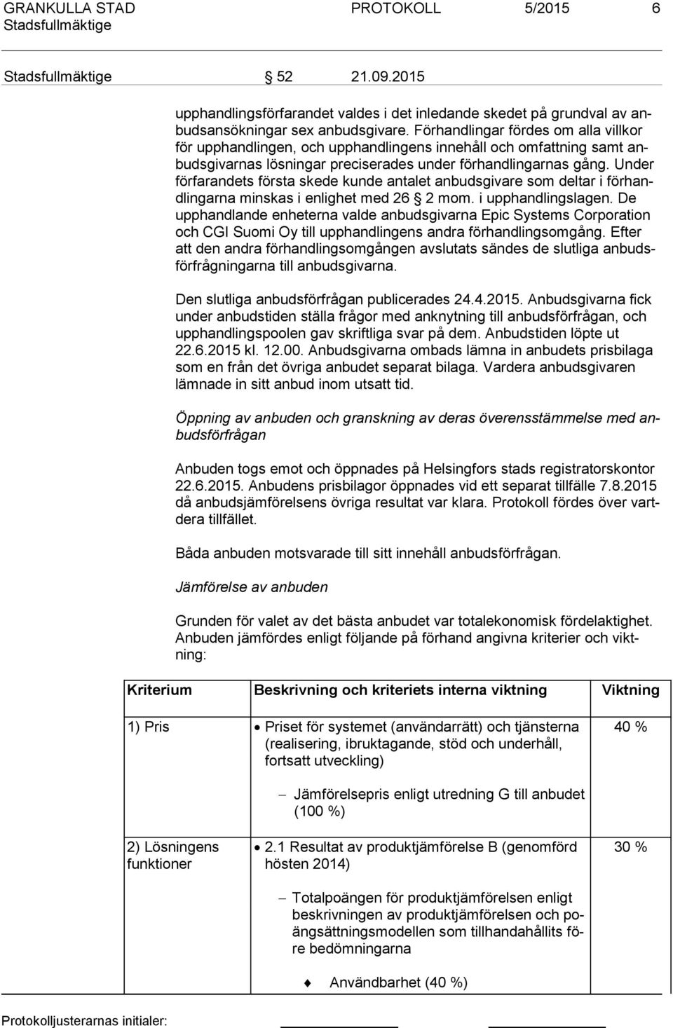 Under för fa ran dets första skede kunde antalet anbudsgivare som deltar i för handlin gar na minskas i enlighet med 26 2 mom. i upphandlingslagen.