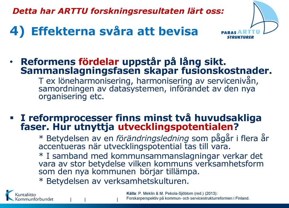 Hur utnyttja utvecklingspotentialen? * Betydelsen av en förändringsledning som pågår i flera år accentueras när utvecklingspotential tas till vara.