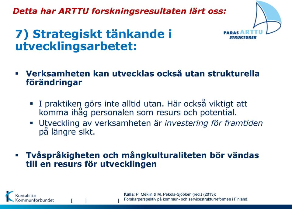 Utveckling av verksamheten är investering för framtiden på längre sikt.