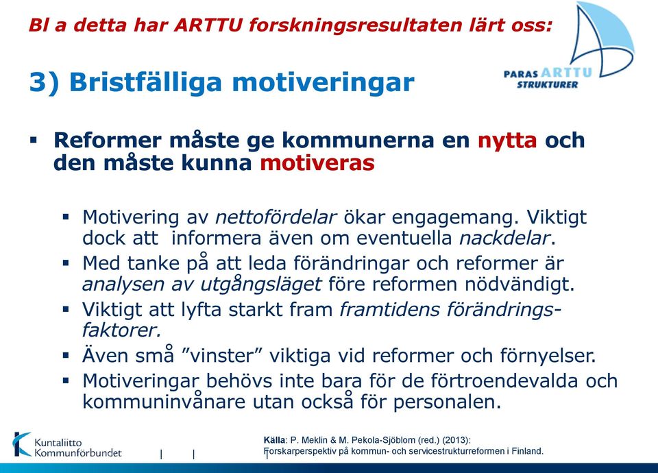 Med tanke på att leda förändringar och reformer är analysen av utgångsläget före reformen nödvändigt. Viktigt att lyfta starkt fram framtidens förändringsfaktorer.