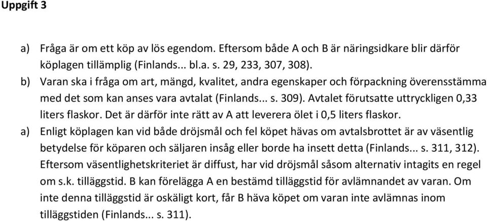 Avtalet förutsatte uttryckligen 0,33 liters flaskor. Det är därför inte rätt av A att leverera ölet i 0,5 liters flaskor.