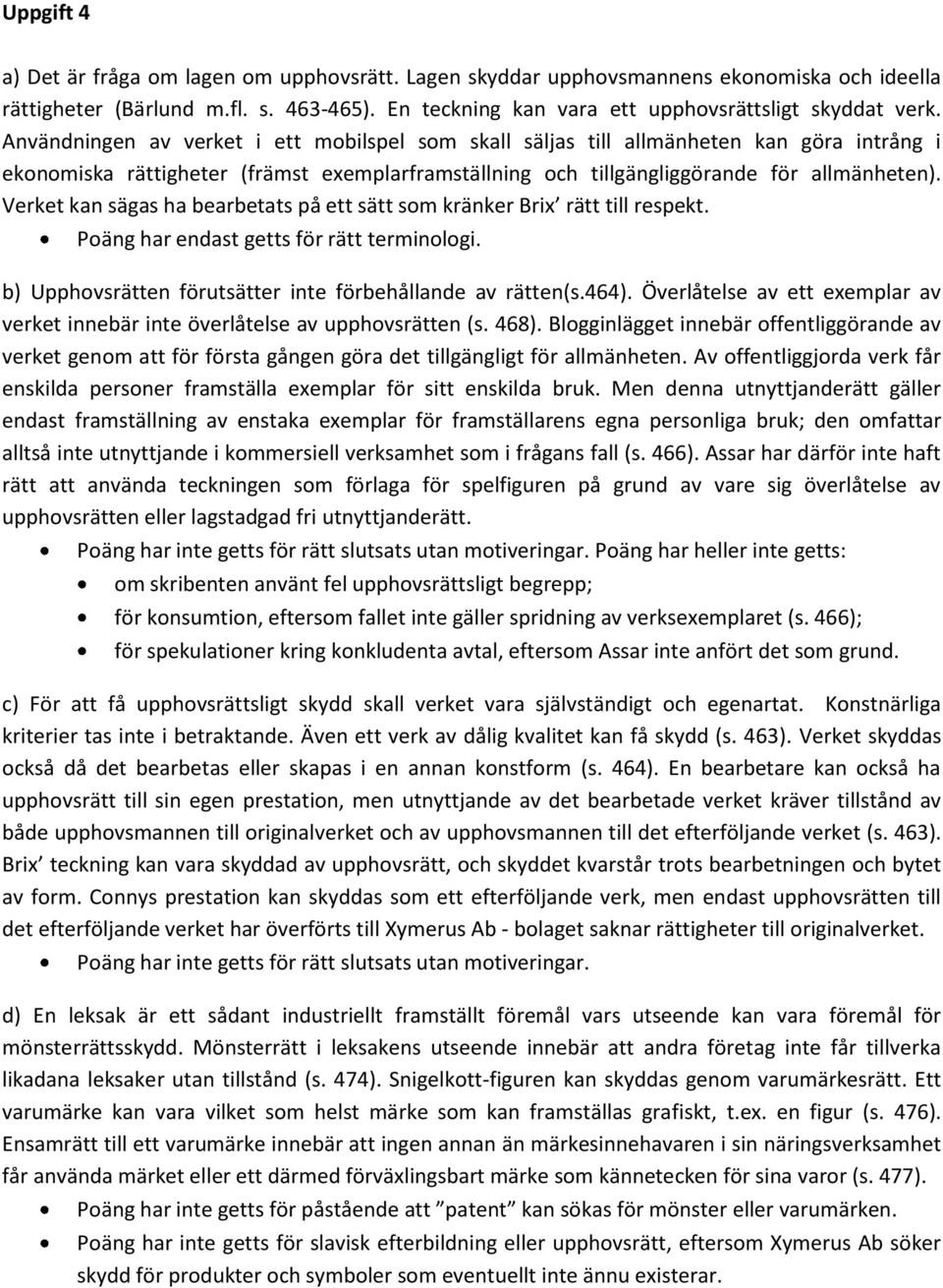 Verket kan sägas ha bearbetats på ett sätt som kränker Brix rätt till respekt. Poäng har endast getts för rätt terminologi. b) Upphovsrätten förutsätter inte förbehållande av rätten(s.464).