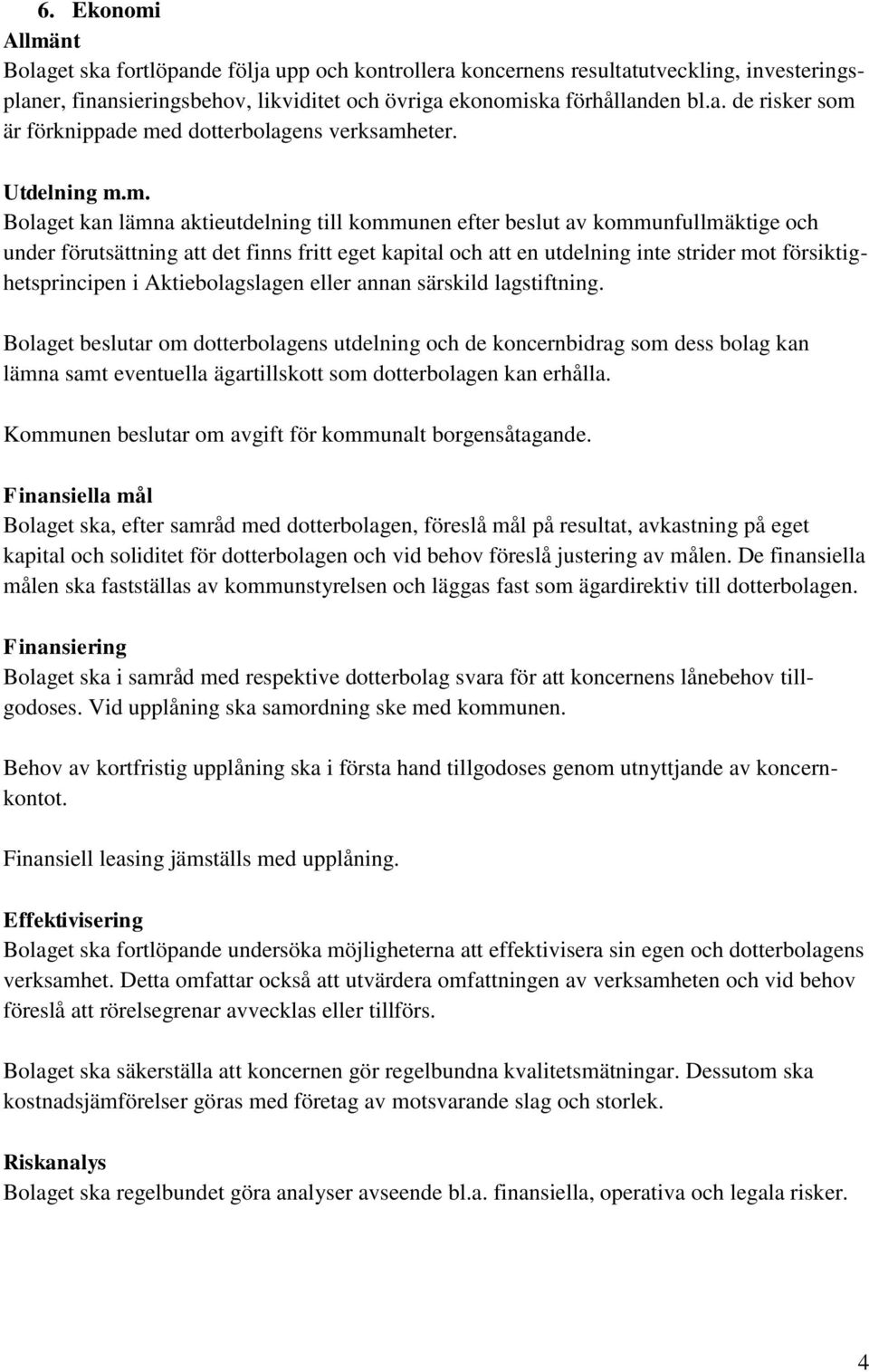 m. Bolaget kan lämna aktieutdelning till kommunen efter beslut av kommunfullmäktige och under förutsättning att det finns fritt eget kapital och att en utdelning inte strider mot