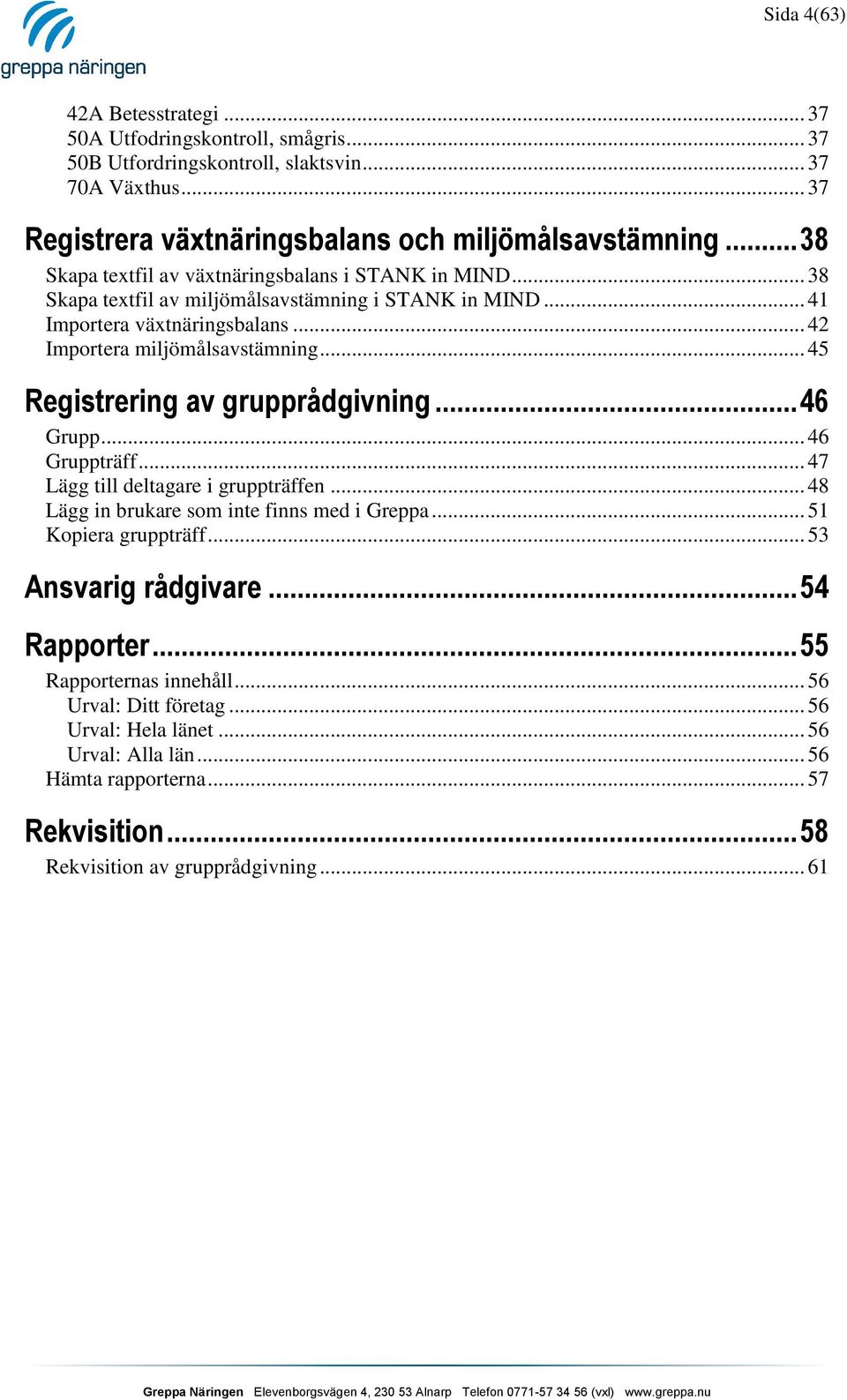 .. 45 Registrering av grupprådgivning... 46 Grupp... 46 Gruppträff... 47 Lägg till deltagare i gruppträffen... 48 Lägg in brukare som inte finns med i Greppa... 51 Kopiera gruppträff.