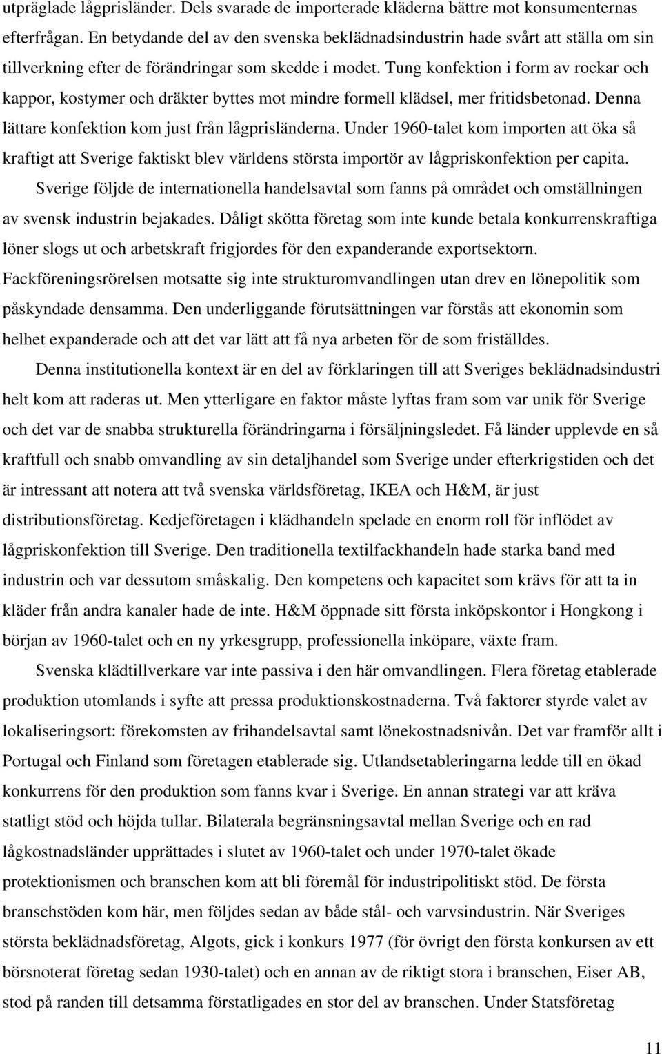 Tung konfektion i form av rockar och kappor, kostymer och dräkter byttes mot mindre formell klädsel, mer fritidsbetonad. Denna lättare konfektion kom just från lågprisländerna.